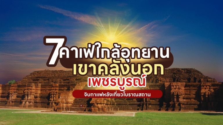 7 คาเฟ่ใกล้อุทยานเขาคลังนอก ศรีเทพ น่านั่งชิลจิบกาแฟหลังเที่ยวโบราณสถาน